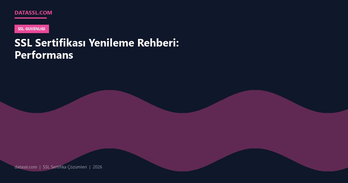 SSL Sertifikası Yenileme Rehberi: Performans