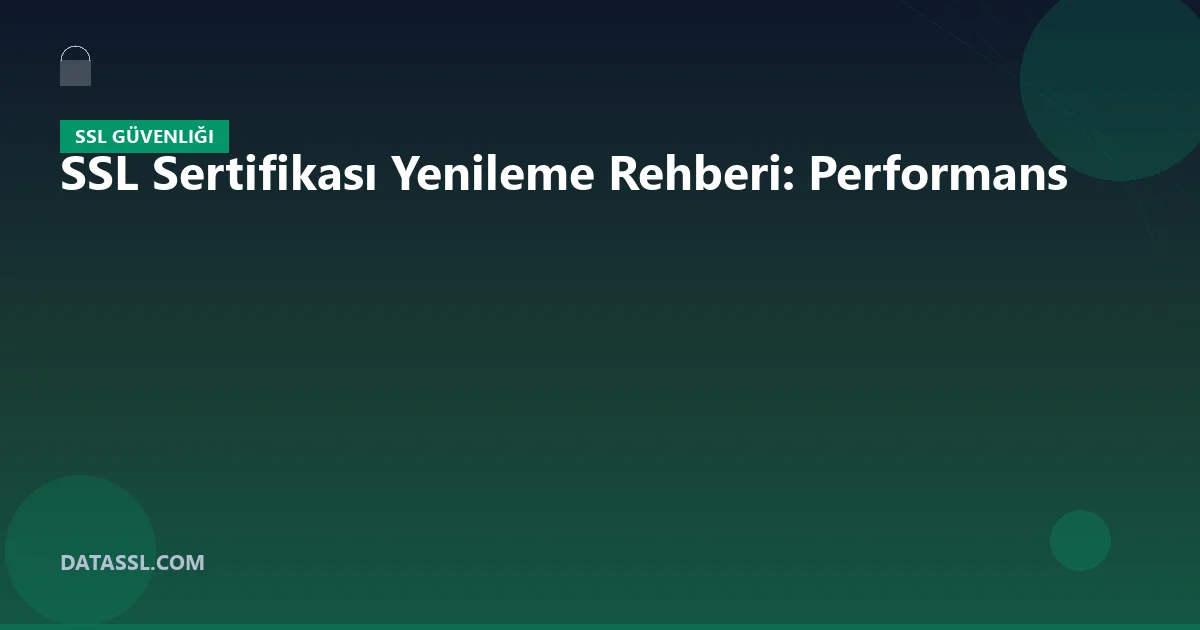 SSL Sertifikası Yenileme Rehberi: Performans