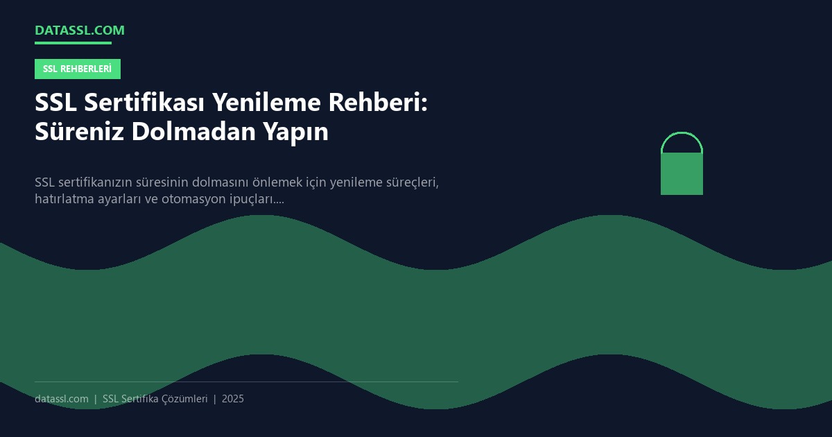 SSL Sertifikası Yenileme Rehberi: Süreniz Dolmadan Yapın