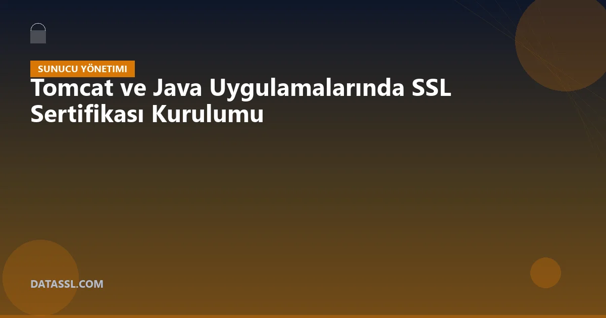 Tomcat ve Java Uygulamalarında SSL Sertifikası Kurulumu