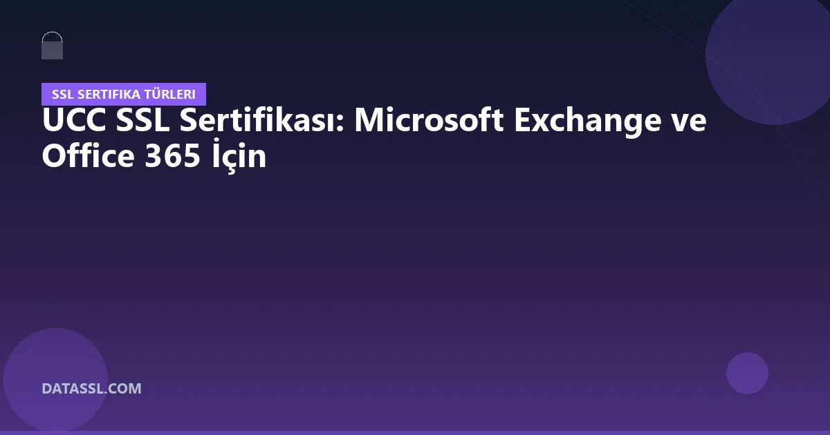 UCC SSL Sertifikası: Microsoft Exchange ve Office 365 İçin