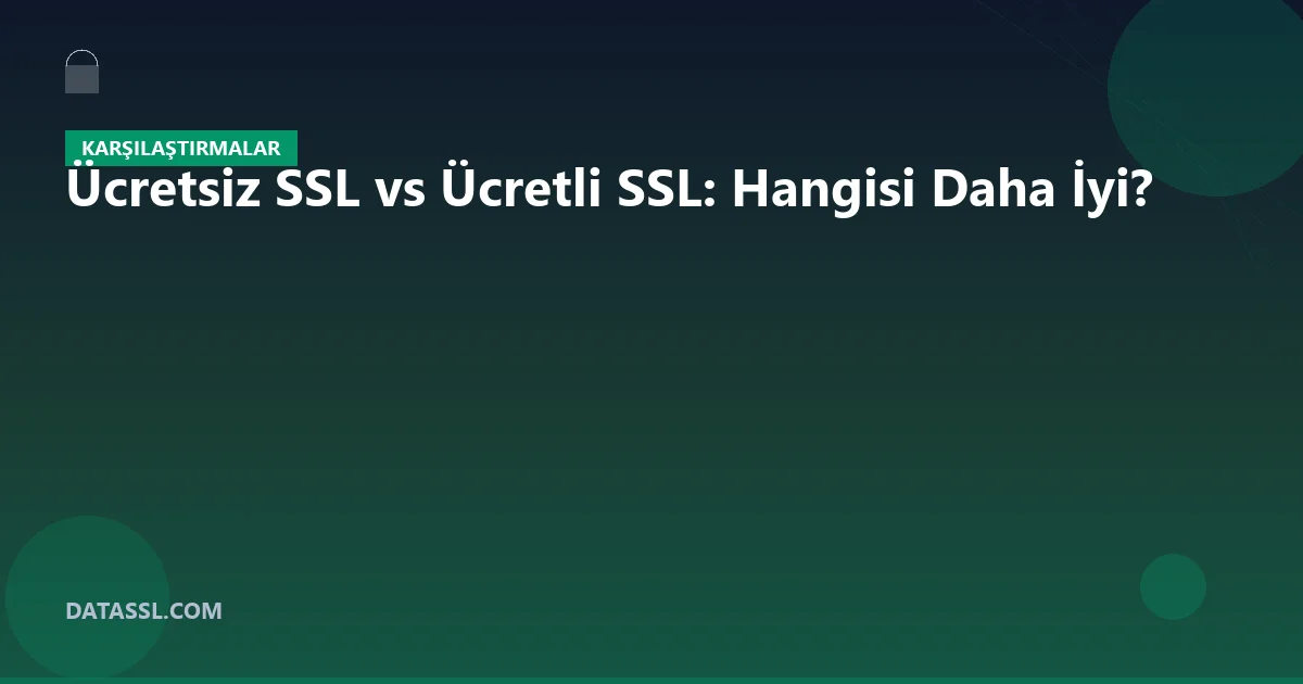 Ücretsiz SSL vs Ücretli SSL: Hangisi Daha İyi?
