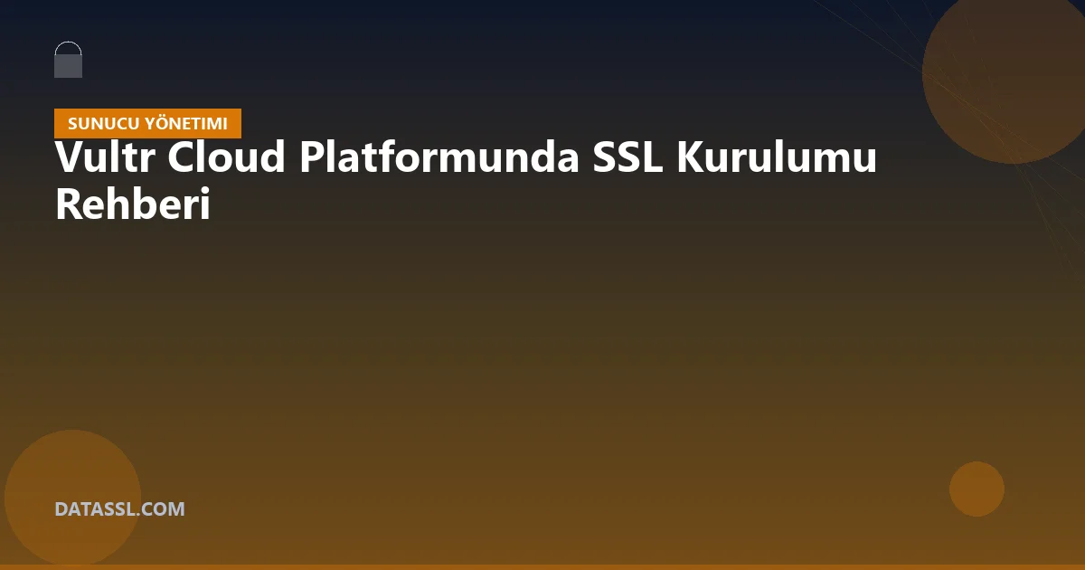 Vultr Cloud Platformunda SSL Kurulumu Rehberi