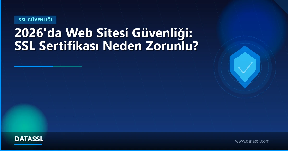 2026'da Web Sitesi Güvenliği: SSL Sertifikası Neden Zorunlu?