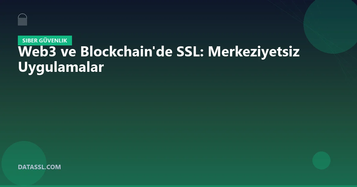 Web3 ve Blockchain'de SSL: Merkeziyetsiz Uygulamalar