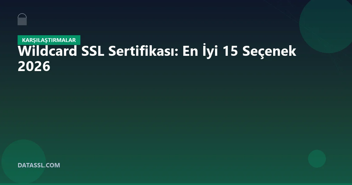 Wildcard SSL Sertifikası: En İyi 15 Seçenek 2026