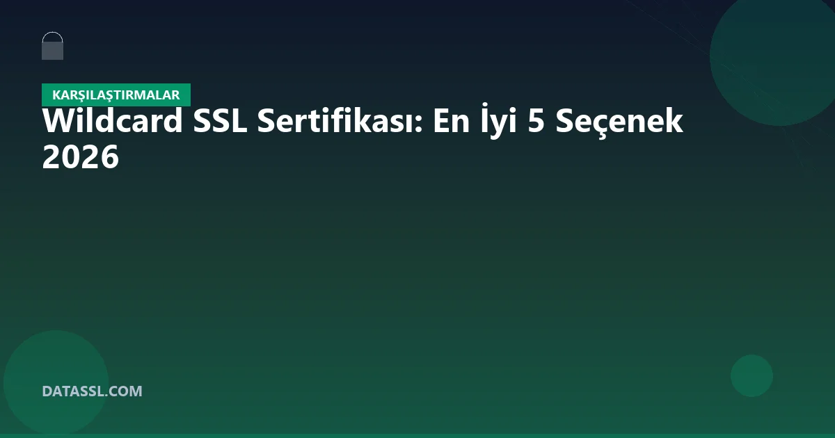 Wildcard SSL Sertifikası: En İyi 5 Seçenek 2026