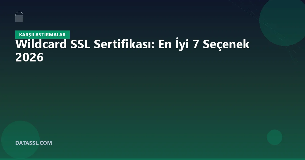 Wildcard SSL Sertifikası: En İyi 7 Seçenek 2026