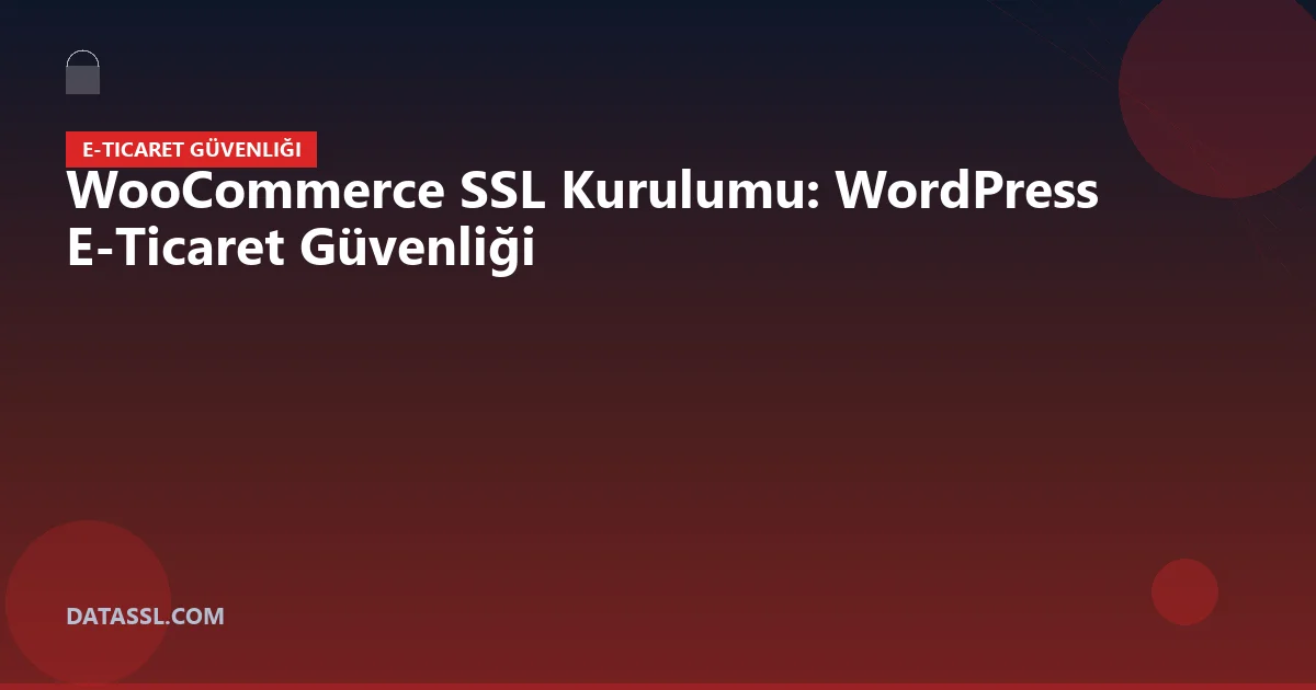 WooCommerce SSL Kurulumu: WordPress E-Ticaret Güvenliği