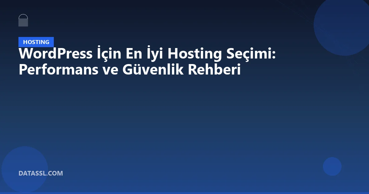 WordPress İçin En İyi Hosting Seçimi: Performans ve Güvenlik Rehberi