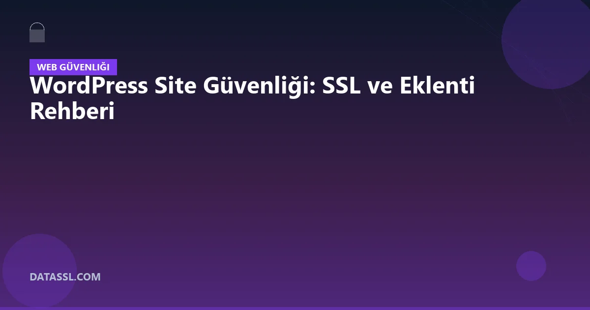 WordPress Site Güvenliği: SSL ve Eklenti Rehberi